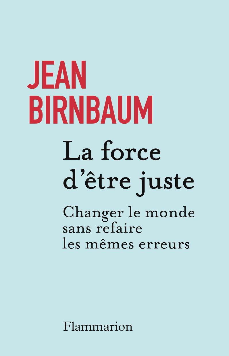 La force d'être juste - Jean Birnbaum - FLAMMARION