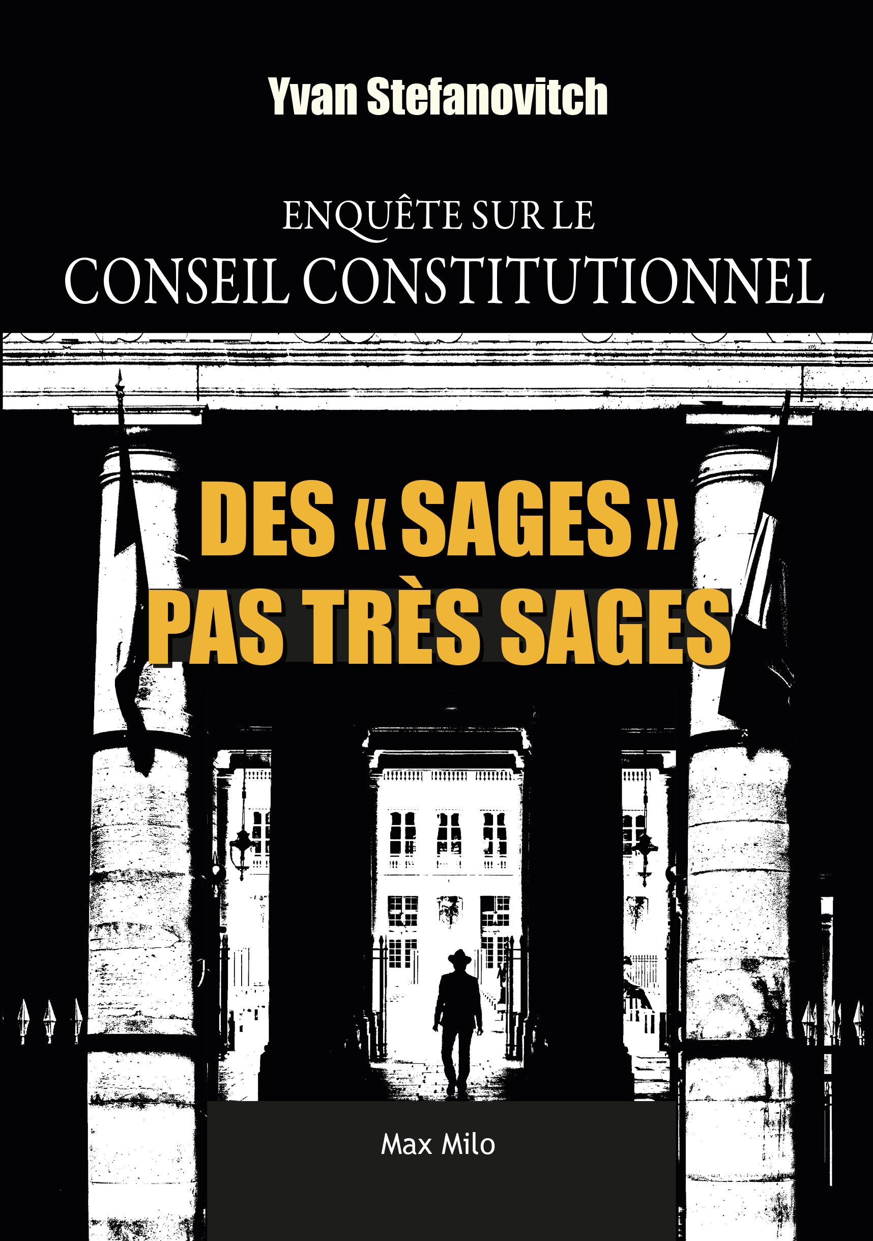 Des "sages" pas très sages - Enquête sur le Conseil Constitutionnel - Yvan Stefanovitch - MAX MILO