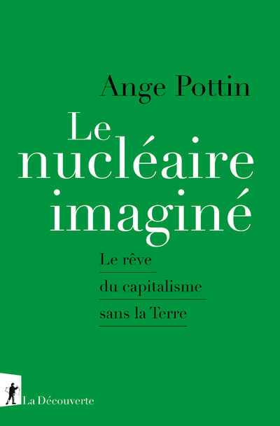 Le nucléaire imaginé - Le rêve du capitalisme sans la Terre - Ange Pottin - LA DECOUVERTE