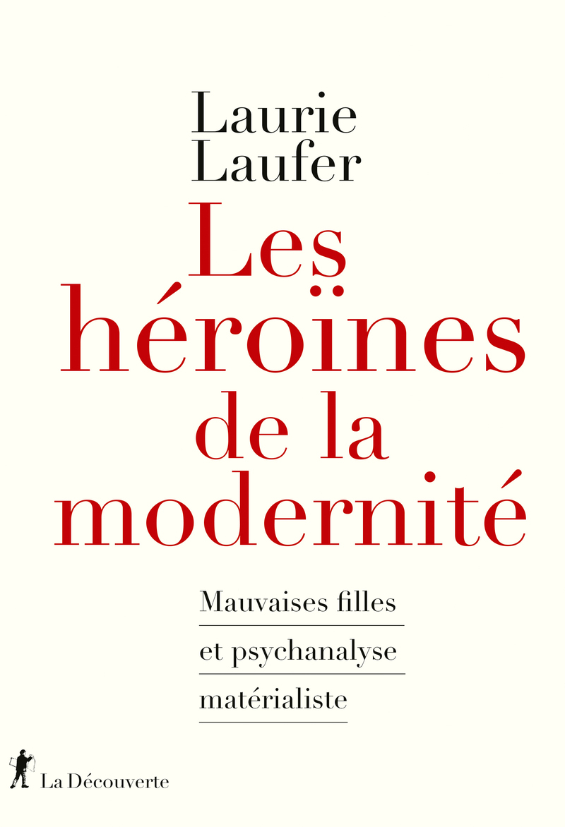 Les héroïnes de la modernité - Mauvaises filles et psychanalyse matérialiste - Laurie Laufer - LA DECOUVERTE