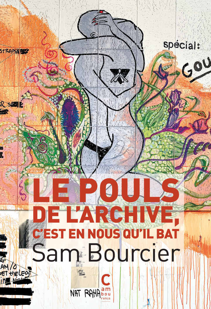 Le pouls de l'archive, c'est en nous qu'il bat - Sam Bourcier - CAMBOURAKIS