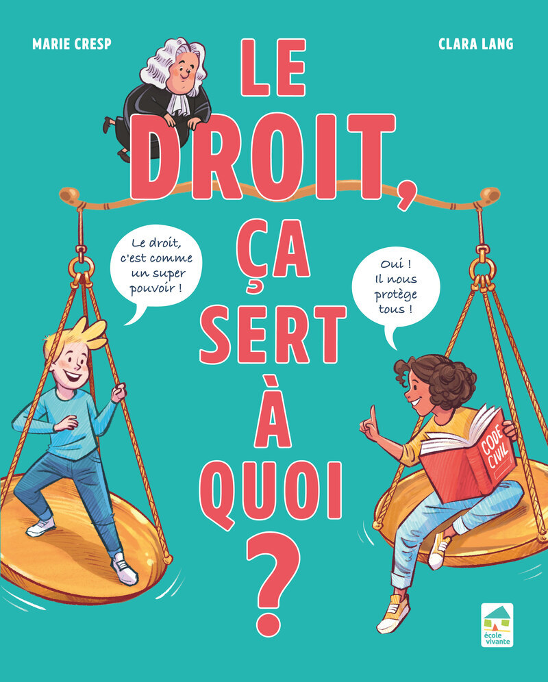 Le droit, ça sert à quoi ? - Marie Cresp - ECOLE VIVANTE