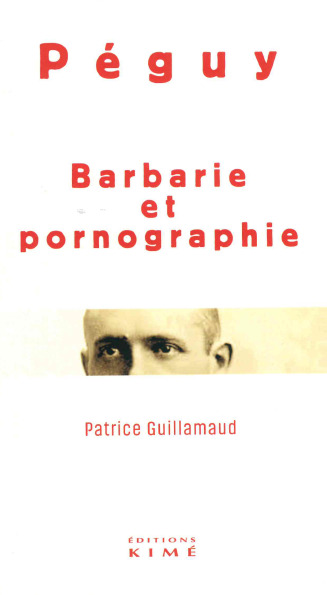 Barbarie et pornographie - Charles Peguy, Patrice Guillamaud - KIME