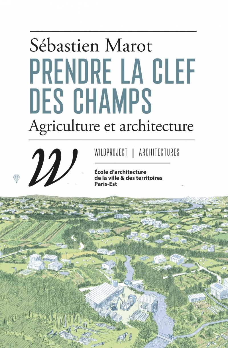 Prendre la clef des champs - Agriculture et architecture - Sébastien Marot - WILDPROJECT