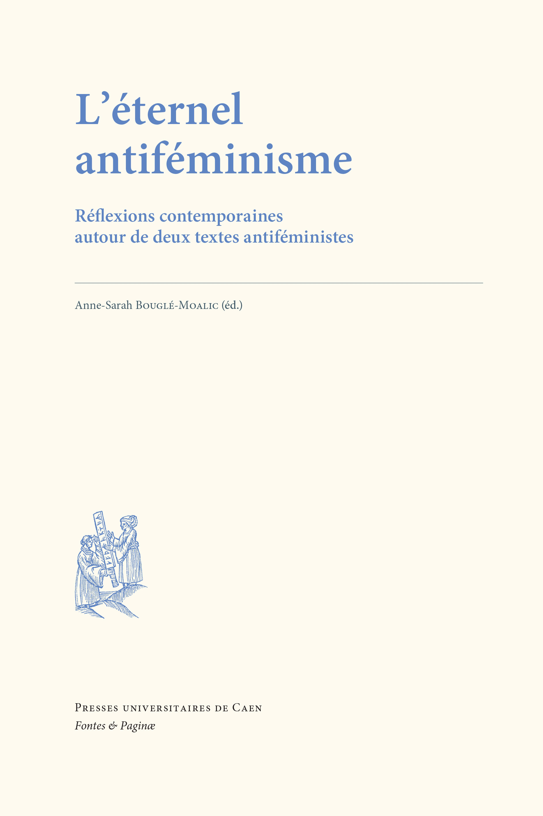 L'ETERNEL ANTIFEMINISME. REFLEXIONS CONTEMPORAINES AUTOUR DE DEUX TEXTES ANTIFEMINISTES -  BOUGLE-MOALIC ANNE-S - PU CAEN