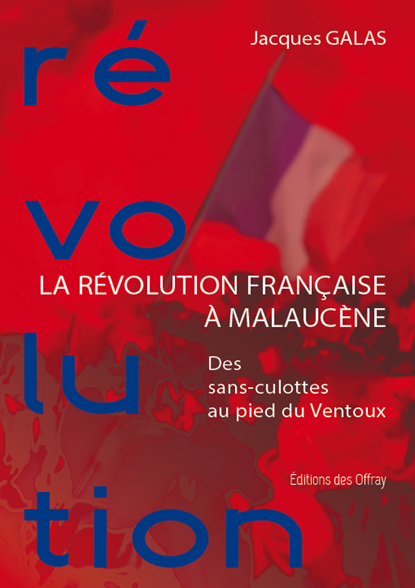 LA REVOLUTION FRANCAISE A MALAUCENE - Jacques Galas - DES OFFRAY