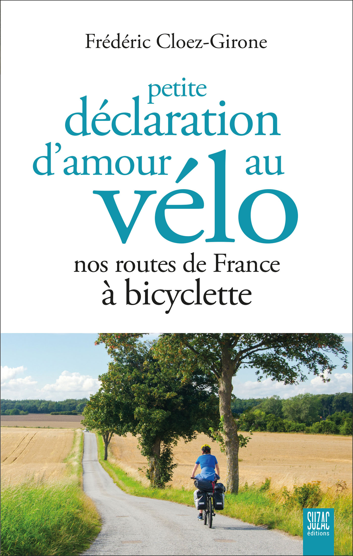 Petite déclaration d'amour au vélo - Nos routes de France à bicyclette - Frédéric Cloez-Girone - SUZAC