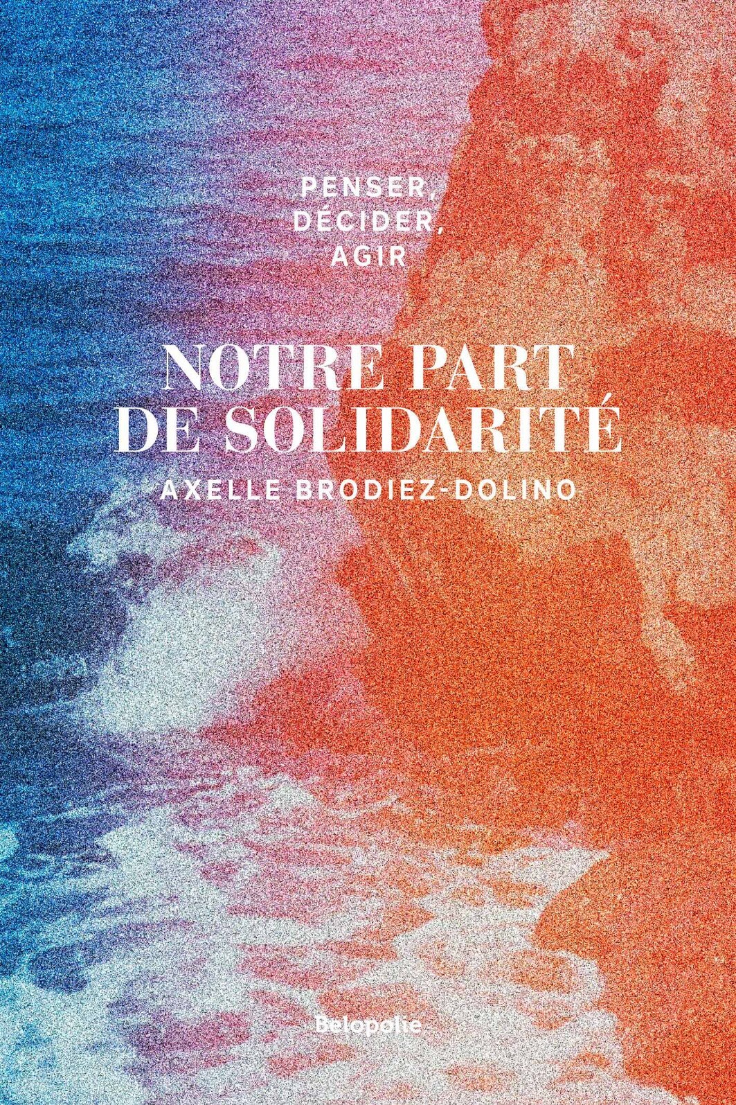 Penser, décider, agir - Notre part de solidarité - Axelle Brodiez-Dolino, Alexandre Curnier - BELOPOLIE