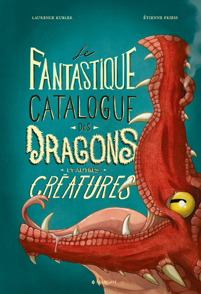 Le fantastique catalogue des dragons et autres créatures - Laurence Kubler - MARGOT