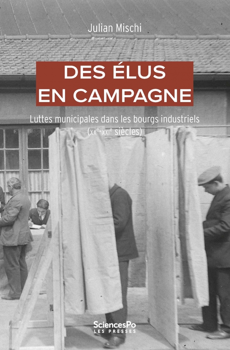 Des élus en campagne - Une histoire sociale du pouvoir munic - Julian Mischi - SCIENCES PO