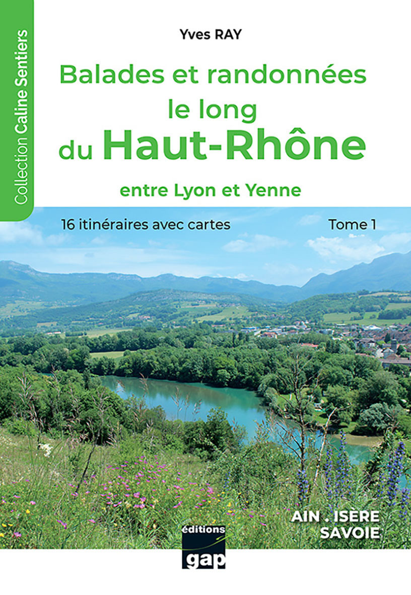 BALADES ET RANDONNEES LE LONG DU HAUT-RHONE - ENTRE LYON ET YENNE T1 -  YVES RAY, Yves RAY - GAP