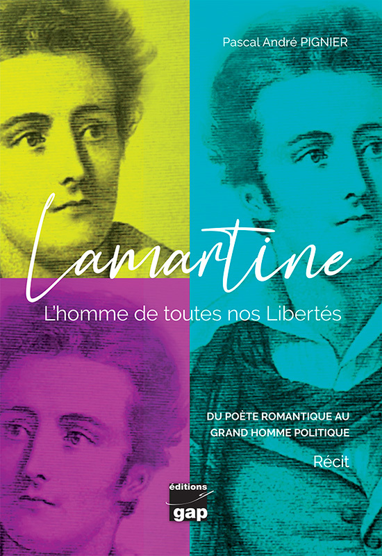 Lamartine - L'homme de toutes nos Libertés - Pascal-André PIGNIER - GAP