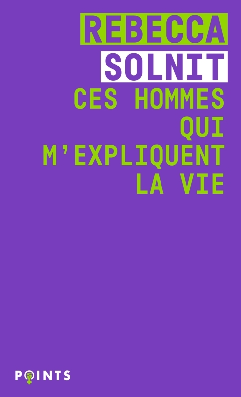 Ces hommes qui m'expliquent la vie - Rebecca Solnit - POINTS