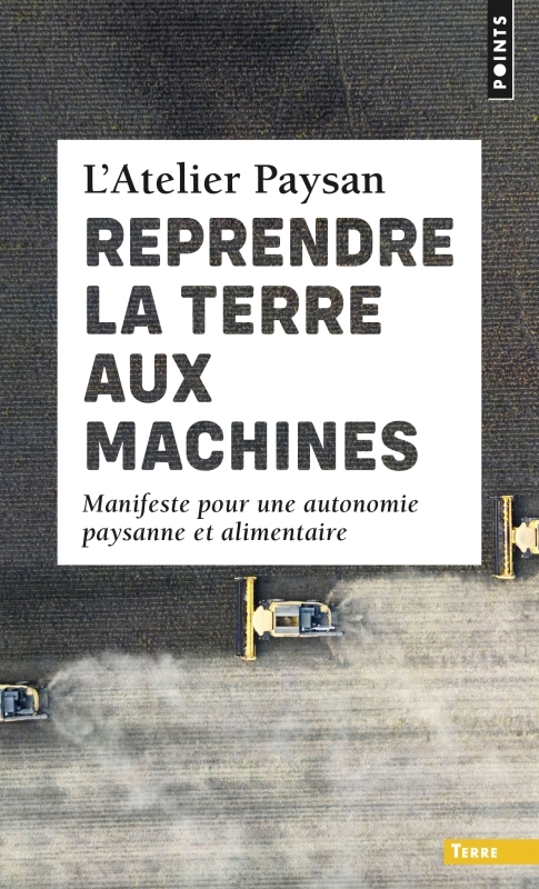 Reprendre la terre aux machines -  L'Atelier paysan - POINTS