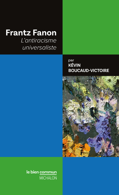 Frantz Fanon - L'antiracisme universaliste - Kévin BOUCAUD-VICTOIRE - MICHALON