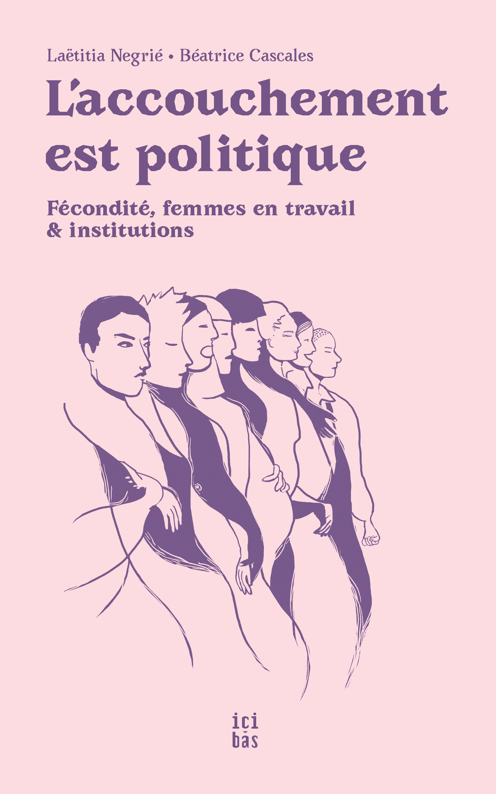 L'accouchement est politique - Béatrice Cascales, Laëtitia Négrié, PHETERSON GAIL, Nour Richard-Guerroudj - ICI BAS