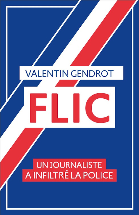 Flic - Un journaliste a infiltré la police - Valentin GENDROT - GOUTTE DOR
