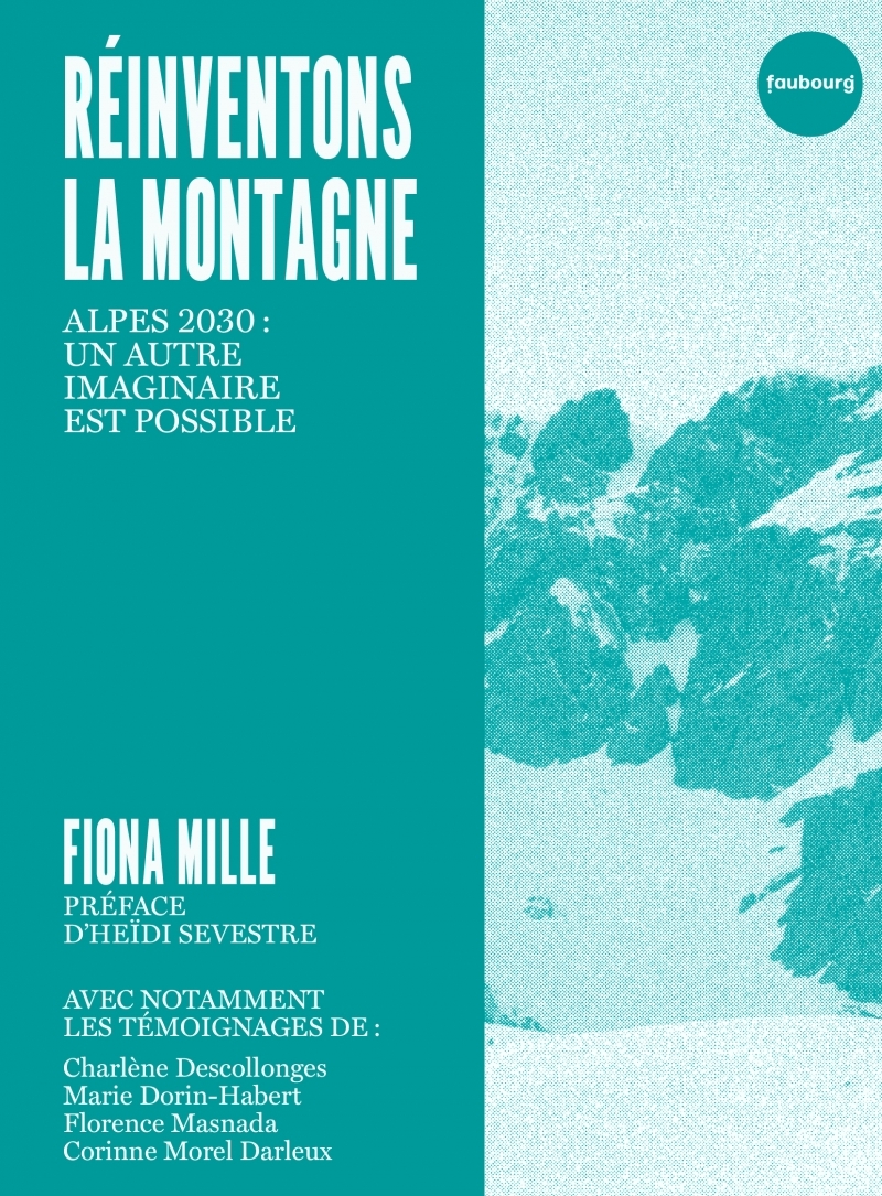 Réinventons la montagne - Alpes 2030 : un autre imaginaire e - Fiona MILLE, Heïdi Sevestre - FAUBOURG