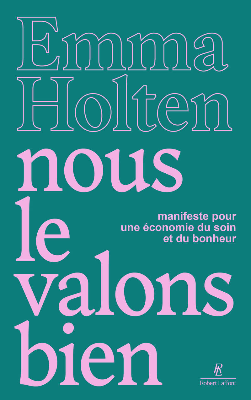 Nous le valons bien - Manifeste pour une économie du soin et du bonheur - Emma Holten - ROBERT LAFFONT