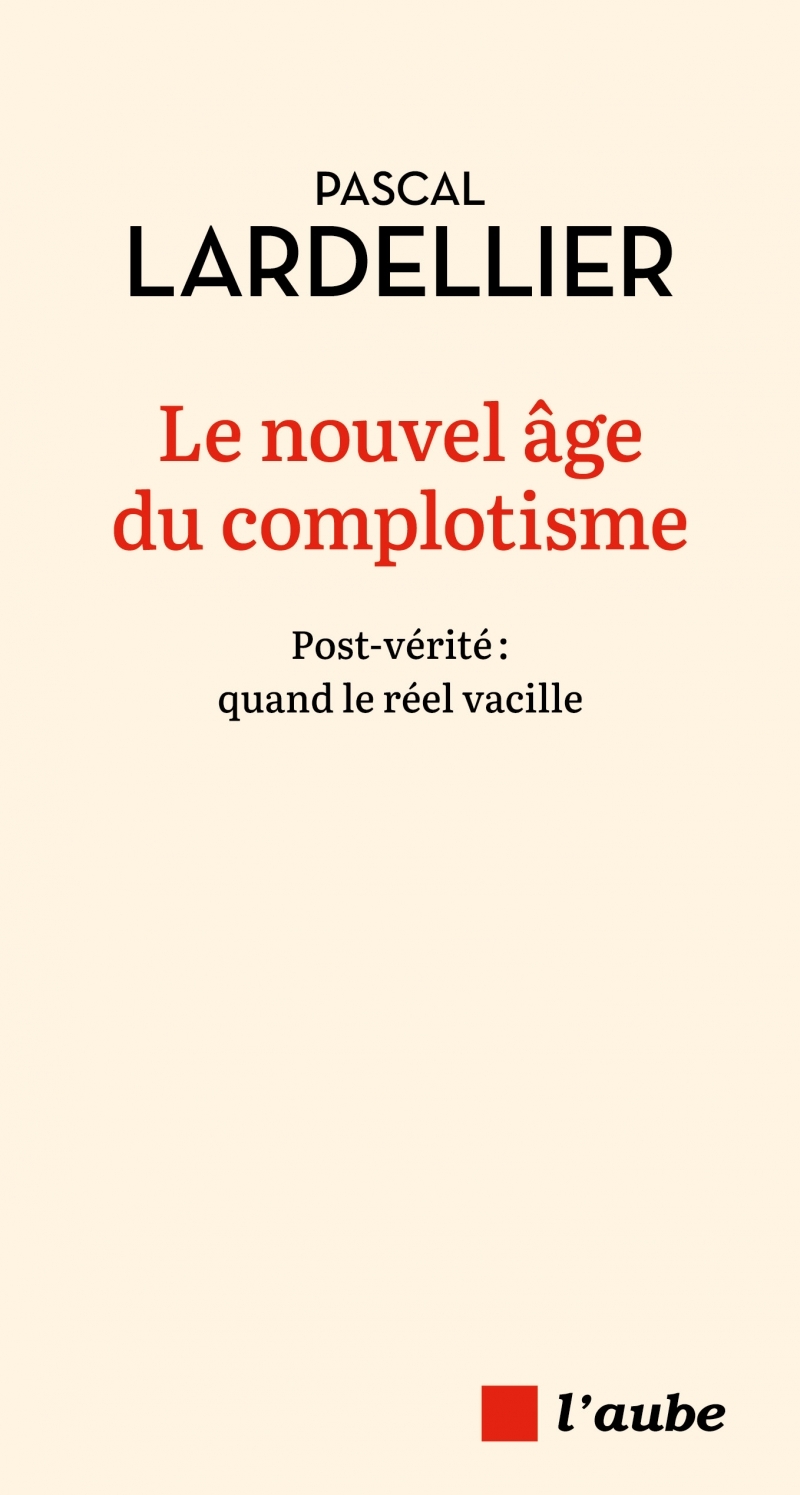 Le nouvel âge du complotisme - Post-vérité : quand le réel v - Pascal Lardellier - DE L AUBE
