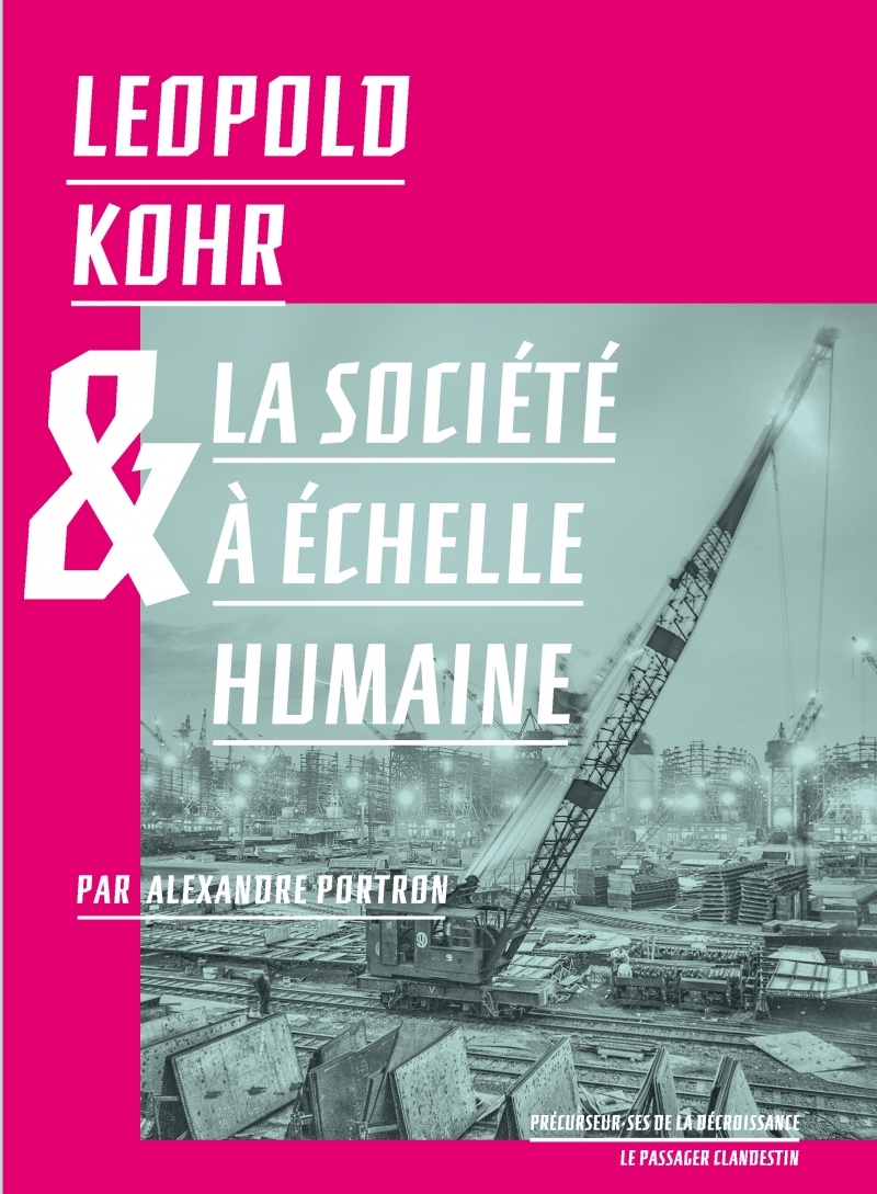 Leopold Kohr et la société à échelle humaine - Alexandre Portron, Leopold Kohr, François Jarrige, Hélène Tordjman - CLANDESTIN