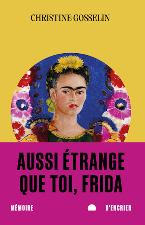 Aussi étrange que toi, Frida - Christine GOSSELIN - MEMOIRE ENCRIER