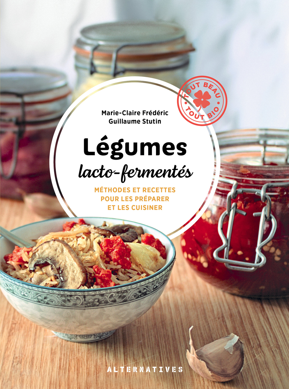 Légumes lacto-fermentés - Marie-Claire FRÉDÉRIC, Guillaume Stutin - ALTERNATIVES