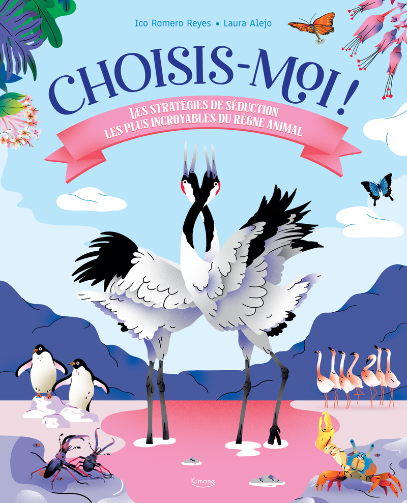 Choisis-moi ! - Les stratégies de séduction les plus incroyables du règne animal - ICO ROMERO REYES - KIMANE