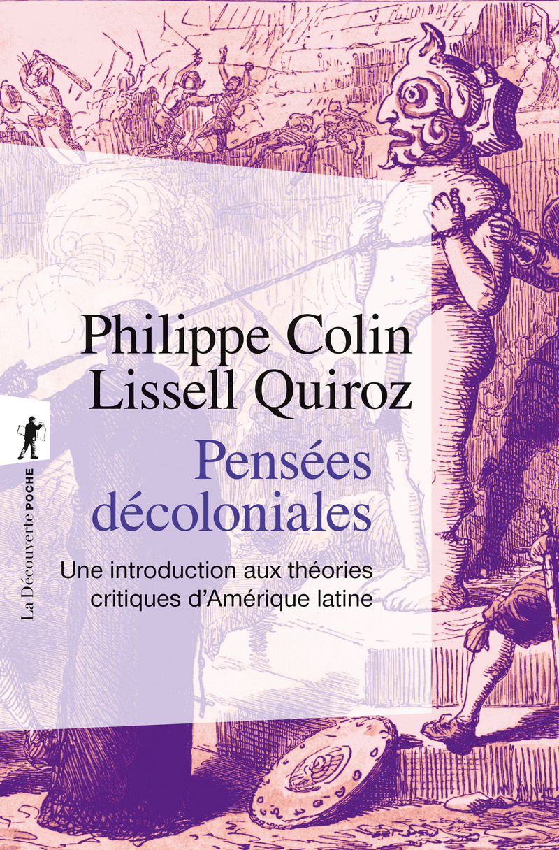 Pensées décoloniales - Une introduction aux théories critiques d'Amérique latine - Philippe Colin, Lissell Quiroz - LA DECOUVERTE