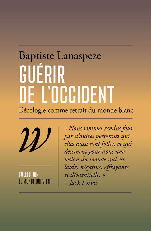 Guérir de l'Occident - L'écologie comme retrait du monde bla - Baptiste Lanaspeze - WILDPROJECT