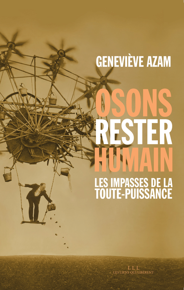 Osons rester humain : les impasses de la toute-puissance - Geneviève Azam - LIENS LIBERENT