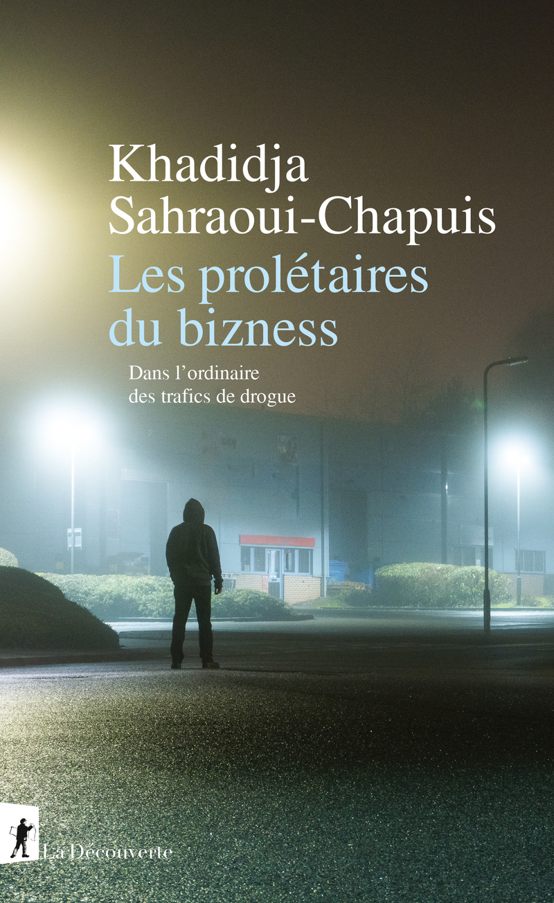 Les prolétaires du bizness - Dans l'ordinaire des trafics de drogue - Khadidja Sahraoui-Chapuis - LA DECOUVERTE
