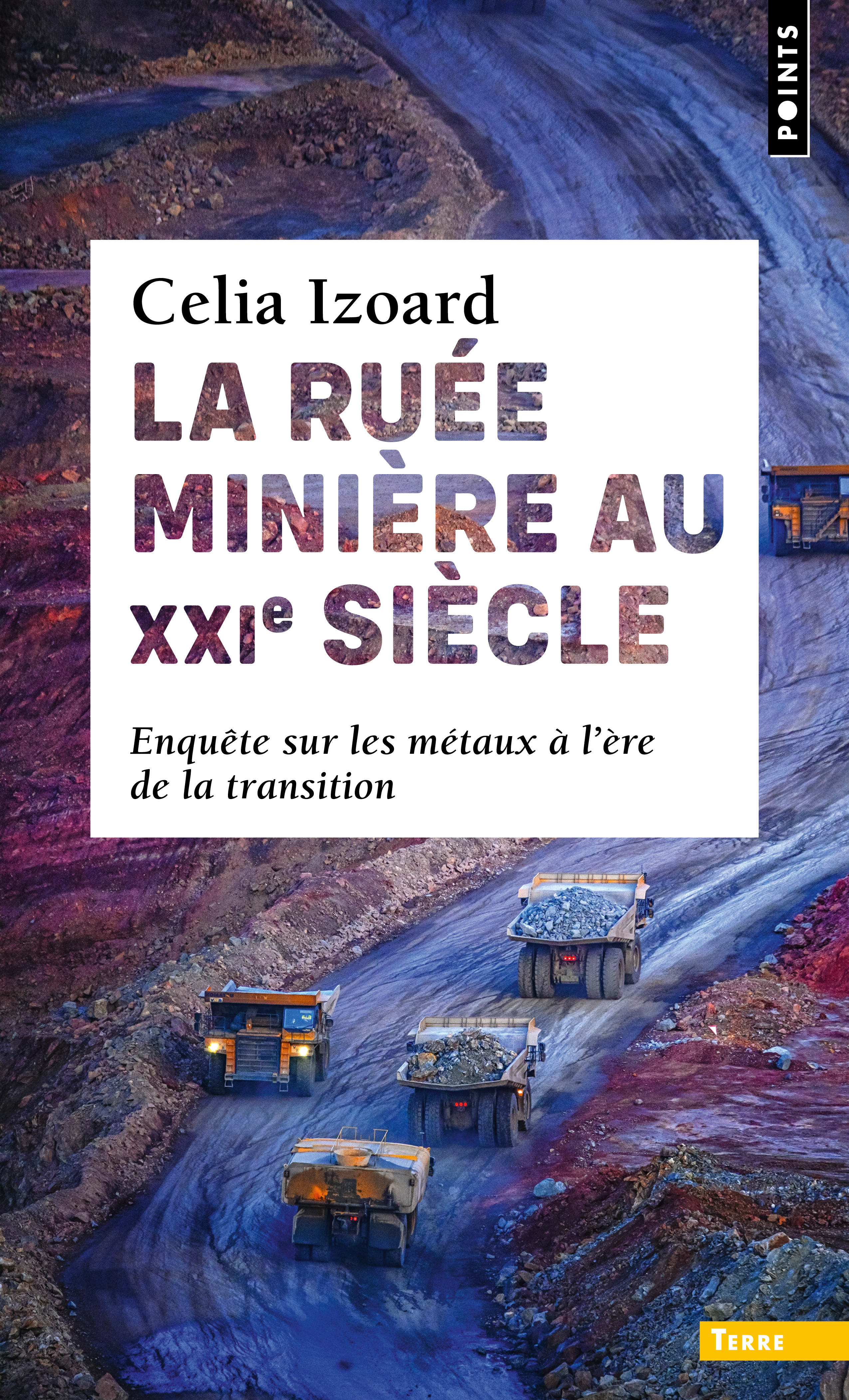 La Ruée minière au XXIe siècle - Célia Izoard - POINTS