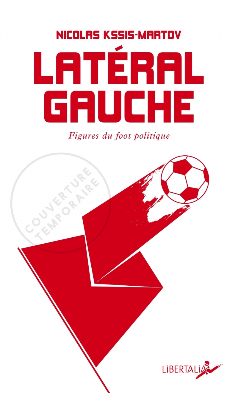 Latéral gauche - Figures du foot politique - Nicolas KSSIS-MARTOV - LIBERTALIA