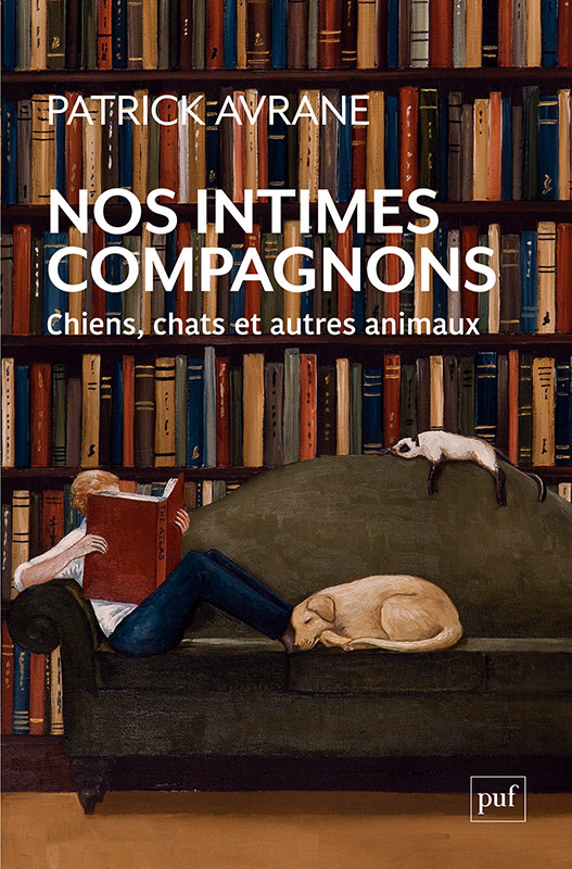 Nos intimes compagnons. Chiens, chats et autres animaux - Patrick Avrane - PUF