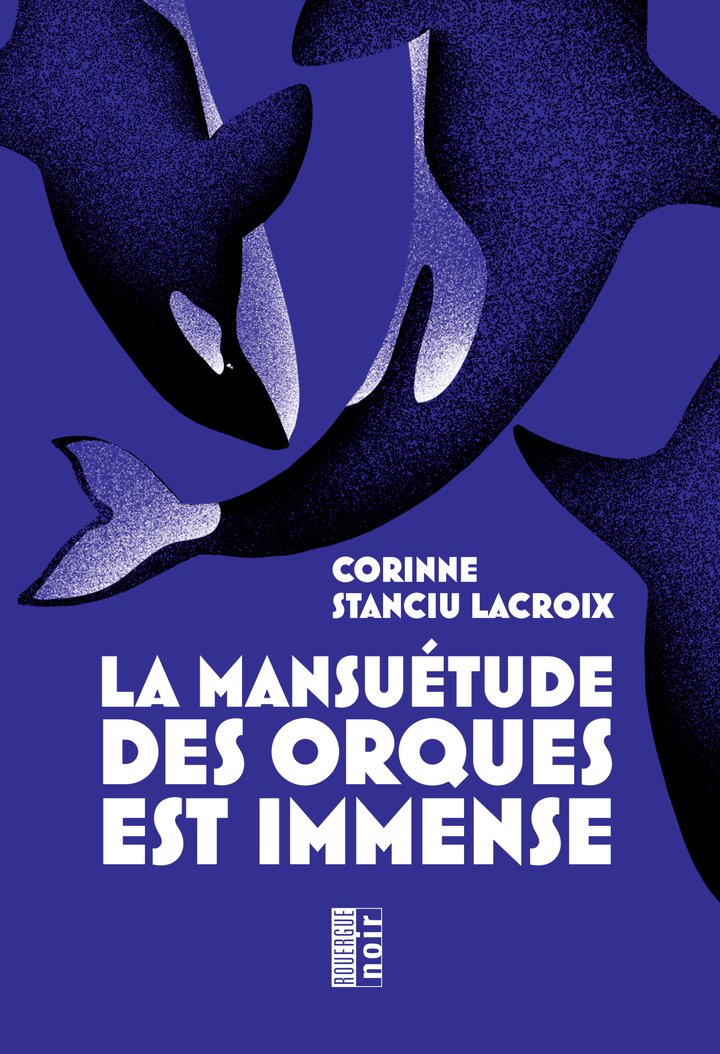 La mansuétude des orques est immense - Corinne Stanciu Lacroix - ROUERGUE