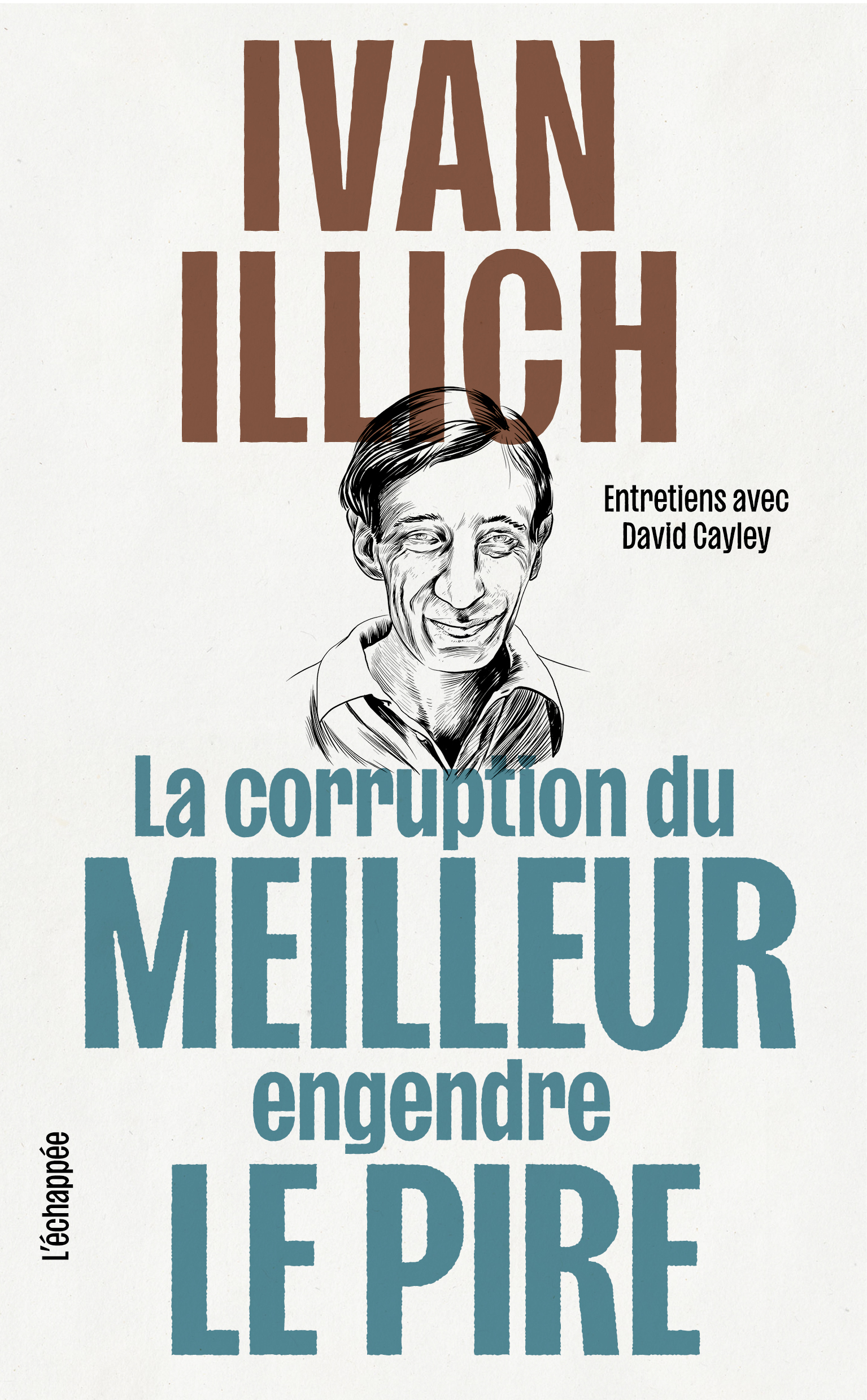 La corruption du meilleur  engendre le pire - Ivan Illich, Pierre-Louis CHOQUET, Émilie Hache, Benoît Sibille - ECHAPPEE