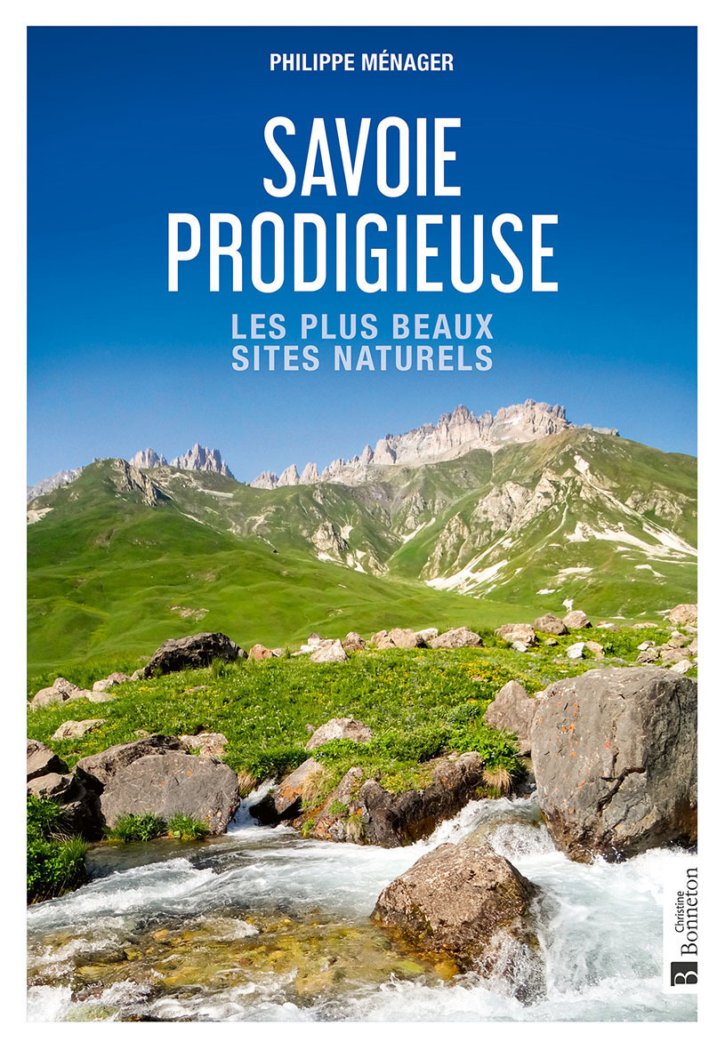 SAVOIE PRODIGIEUSE - LES PLUS BEAUX SITES NATURELS - Philippe Ménager,  P. MENAGER - BONNETON