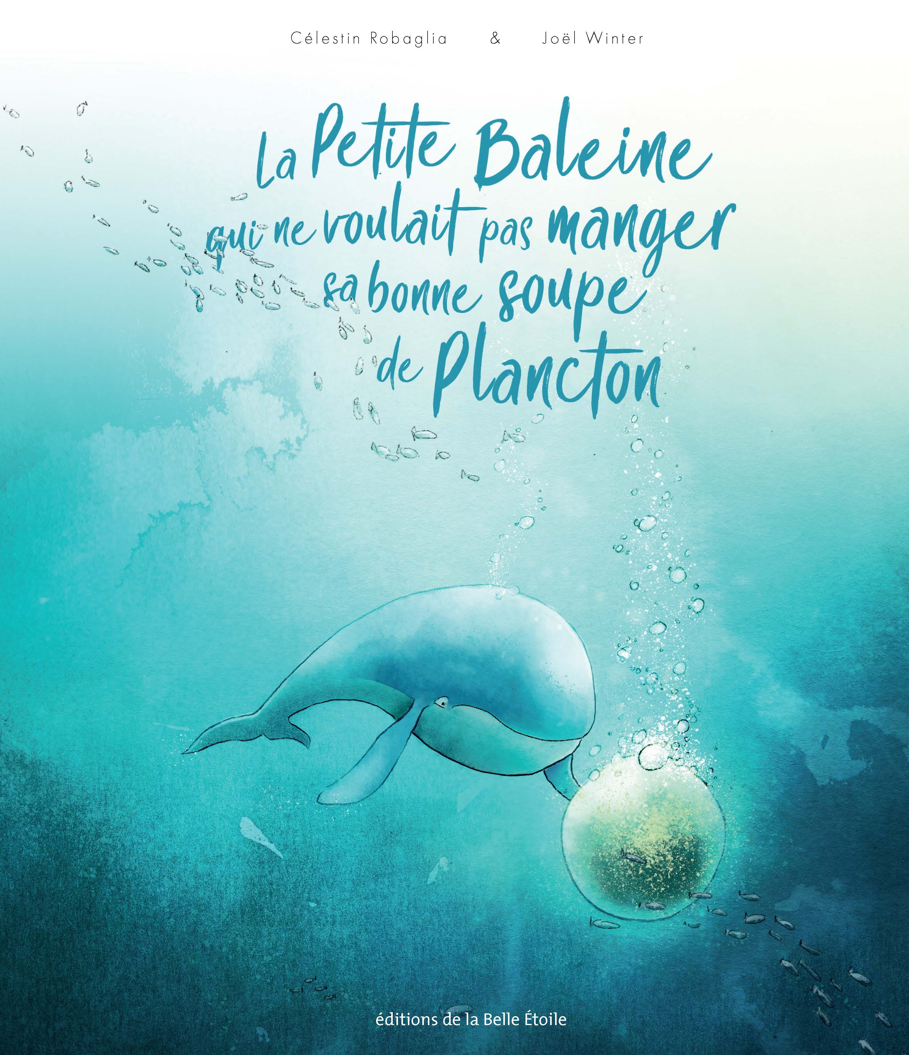 LA PETITE BALEINE QUI NE VOULAIT PAS MANGER SA BONNE SOUPE DE PLANCTON - Joël Winter, Célestin Robaglia - BELLE ETOILE